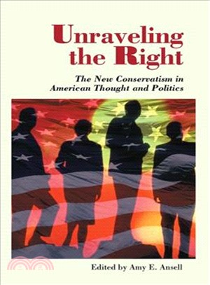 Unraveling the Right ─ The New Conversatism in American Thought and Politics