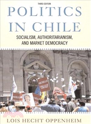 Politics in Chile: Socialism, Authoritarianism, And Market Democracy