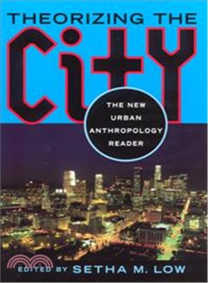 Theorizing the City: The New Urban Anthropology Reader