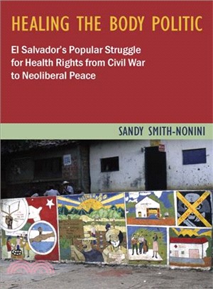 Healing the Body Politic ─ El Salvador's Popular Struggle for Health Rights- From Civil War to Neoliberal Peace