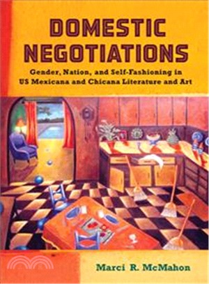 Domestic Negotiations ― Gender, Nation, and Self-fashioning in Us Mexicana and Chicana Literature and Art