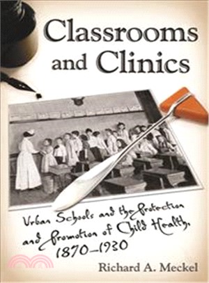 Classrooms and Clinics ― Urban Schools and the Protection and Promotion of Child Health, 1870-1930