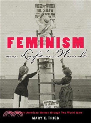 Feminism As Life's Work ― Four Modern American Women Through Two World Wars