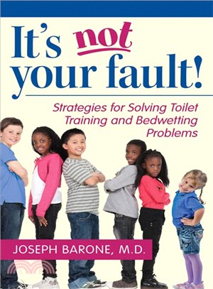 It's Not Your Fault! ─ Strategies for Solving Toilet Training and Bedwetting Problems