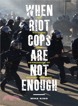 When Riot Cops Are Not Enough ― The Policing and Repression of Occupy Oakland