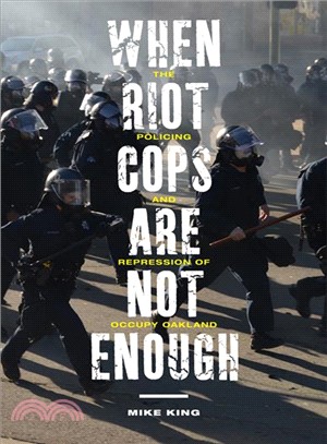 When Riot Cops Are Not Enough ─ The Policing and Repression of Occupy Oakland