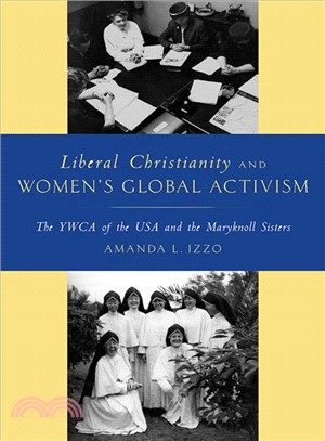 Liberal Christianity and Women's Global Activism ― The Ywca of the USA and the Maryknoll Sisters