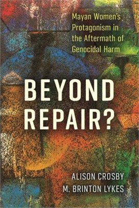 Beyond Repair? ― Mayan Women's Protagonism in the Aftermath of Genocidal Harm