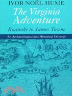 The Virginia Adventure: Roanoke to James Towne : An Archaeological and Historical Odyssey