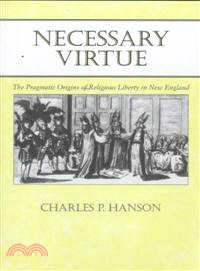 Necessary Virtue — The Pragmatic Origins of Religious Liberty in New England