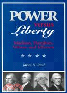 Power Versus Liberty: Madison, Hamilton, Wilson, and Jefferson