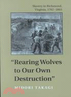 Rearing Wolves to Our Own Destruction": Slavery in Richmond, Virginia, 1782-1865