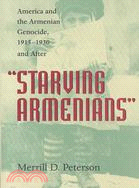 Starving Armenians: America and the Armenian Genocide, 1915-1930 and After