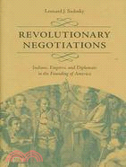 Revolutionary Negotiations: Indians, Empires, and Diplomats in the Founding of America