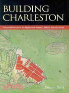 Building Charleston: Town and Society in the Eighteenth-Century British Atlantic World