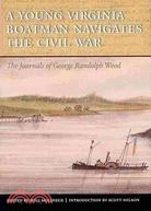 A Young Virginia Boatman Navigates the Civil War: The Journals of George Randolph Wood