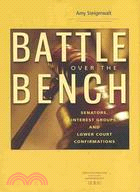 Battle over the Bench: Senators, Interest Groups, and Lower Court Confirmations