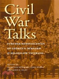 Civil War Talks ─ Further Reminiscences of George S. Bernard & His Fellow Veterans