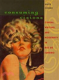 Consuming Visions—Cinema, Writing, and Modernity in Rio De Janeiro