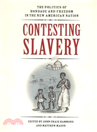 Contesting Slavery—The Politics of Bondage and Freedom in the New American Nation