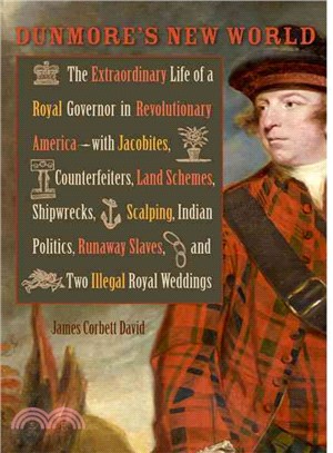 Dunmore's New World ─ The Extraordinary Life of a Royal Governor in Revolutionary America--with Jacobites, Counterfeiters, Land Schemes, Shipwrecks, Scalping, Indian Politi