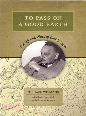 To Pass on a Good Earth ― The Life and Work of Carl O. Sauer
