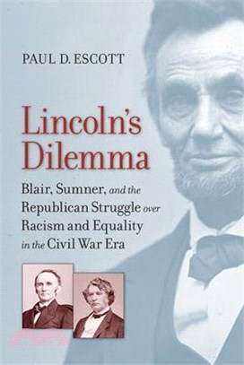 Lincoln's Dilemma ─ Blair, Sumner, and the Republican Struggle over Racism and Equality in the Civil War Era