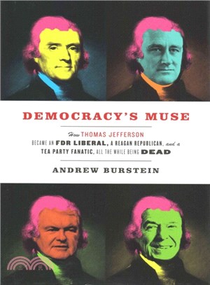 Democracy's Muse ─ How Thomas Jefferson Became an FDR Liberal, a Reagan Republican, and a Tea Party Fanatic, All the While Being Dead