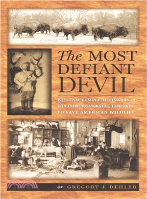 The Most Defiant Devil ― William Temple Hornaday and His Controversial Crusade to Save American Wildlife