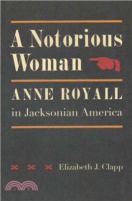 A Notorious Woman ─ Anne Royall in Jacksonian America