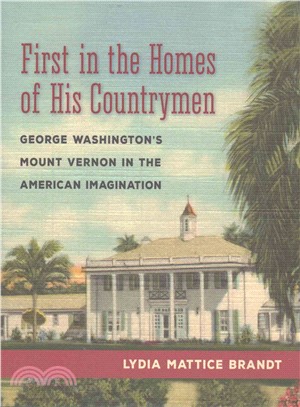 First in the Homes of His Countrymen ─ George Washington's Mount Vernon in the American Imagination