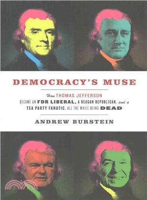 Democracy's Muse ― How Thomas Jefferson Became an FDR Liberal, a Reagan Republican, and a Tea Party Fanatic, All the While Being Dead