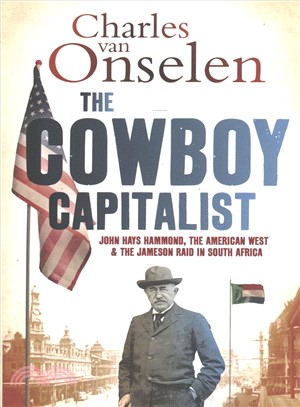 The Cowboy Capitalist ― John Hays Hammond, the American West, and the Jameson Raidn South Africa