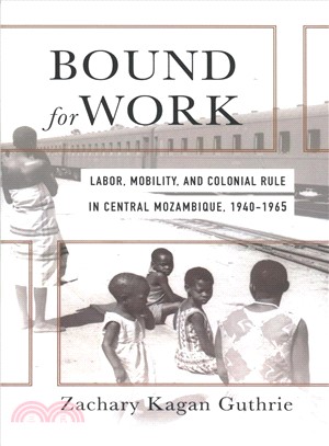 Bound for Work ― Labor, Mobility, and Colonial Rule in Central Mozambique 1940-1965