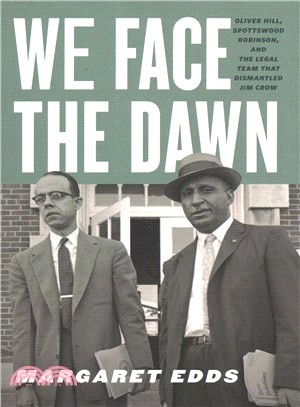 We Face the Dawn ― Oliver Hill, Spottswood Robinson, and the Legal Team That Dismantled Jim Crow