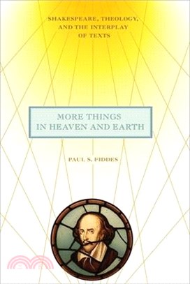 More Things in Heaven and Earth: Shakespeare, Theology, and the Interplay of Texts