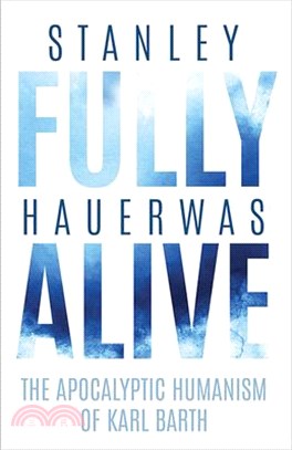 Fully Alive: The Apocalyptic Humanism of Karl Barth