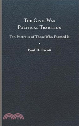 The Civil War Political Tradition: Ten Portraits of Those Who Formed It