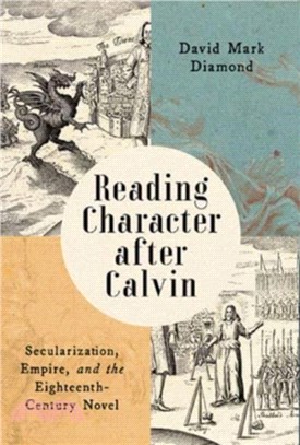 Reading Character after Calvin：Secularization, Empire, and the Eighteenth-Century Novel