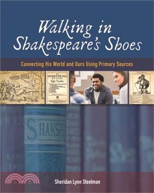 Walking in Shakespeare's Shoes: Connecting His World and Ours Using Primary Sources