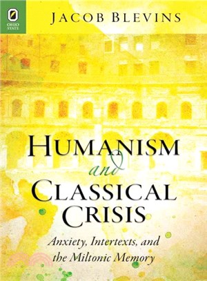 Humanism and Classical Crisis ― Anxiety, Intertexts, and the Miltonic Memory