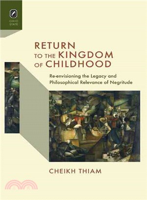 Return to the Kingdom of Childhood ─ Re-Envisioning the Legacy and Philosophical Relevance of Negritude