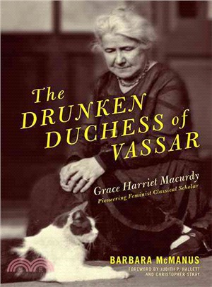 The Drunken Duchess of Vassar ─ Grace Harriet Macurdy, Pioneering Feminist Classical Scholar