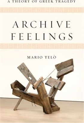 Archive Feelings ― A Theory of Greek Tragedy