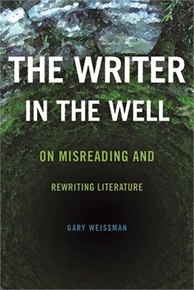 The Writer in the Well: On Misreading and Rewriting Literature ( Theory Interpretation Narrativ )