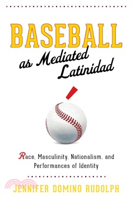 Baseball as Mediated Latinidad：Race, Masculinity, Nationalism, and Performances of Identity