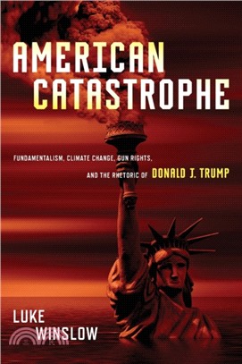 American Catastrophe：Fundamentalism, Climate Change, Gun Rights, and the Rhetoric of Donald J. Trump