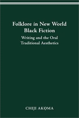 Folklore in New World Black Fiction: Writing and the Oral Traditional Aesthetics