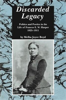 Discarded Legacy ― Politics and Poetics in the Life of Frances E. W. Harper, 1825-1911