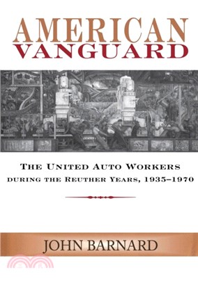 American Vanguard：The United Auto Workers During the Reuther Years, 1935-1970